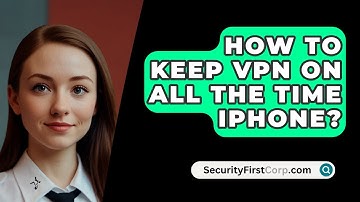 How To Keep VPN On All The Time iPhone? - SecurityFirstCorp.com