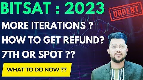 Bitsat Counselling 2023 Urgent update on further process |  7tg Iteration or spot ? | Refund process