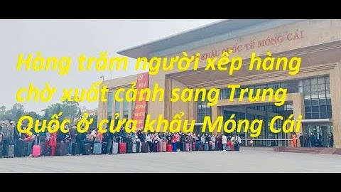 Hàng trăm người xếp hàng chờ xuất cảnh sang Trung Quốc ở cửa khẩu Móng Cái