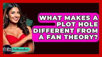 What Makes A Plot Hole Different From A Fan Theory? - The Drama Reel