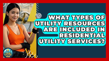 What Types of Utility Resources Are Included in Residential Utility Services? - Your Utilities Hub