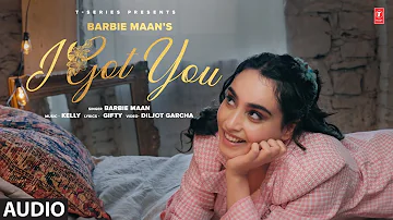 I GOT YOU (Full Audio) | Barbie Maan, Gifty | Latest Punjabi Songs 2023 | T-Series