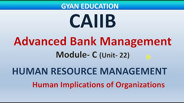 Human Implications of Organization | CAIIB | ABM | Mod- C | Unit-22