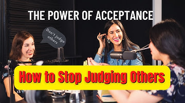 The Power of Acceptance How to Stop Judging Others