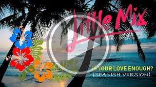 Is Your Love Enough? (Spanish Version) Little Mix