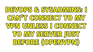 DevOps & SysAdmins: I can't connect to my vpn unless I connect to my server just before (OpenVPN)
