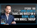 EP 180 | Expat Secrets - Travel and Invest on a Global Level with Mikkel Thorup