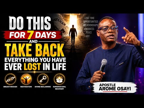 DO THIS FOR 7 DAYS AND TAKE BACK EVERYTHING YOU LOST IN YOUR LIFE || APOSTLE AROME OSAYI 