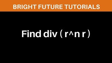 Find div ( r^n r ) | prove div ( r^n r ) = ( n + 3 )r^n  | Vector calculus