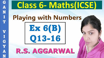 Playing with numbers | Icse class 6 mathematics | Chapter 6 | Exercise 6(B) | Q 13-16 | R S Aggarwal