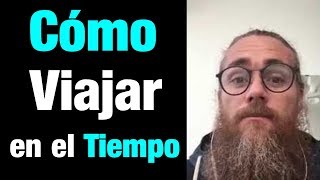 Viajero Del Tiempo Revela Cómo Viajar en el Tiempo