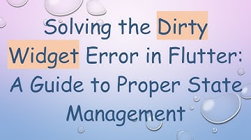 Solving the Dirty Widget Error in Flutter: A Guide to Proper State Management