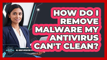How Do I Remove Malware My Antivirus Can