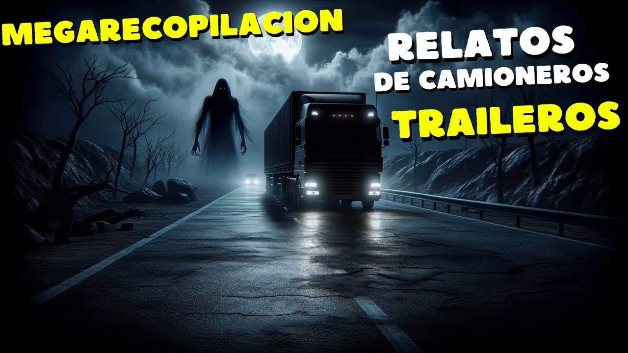 RELATOS DE TERROR DE TRAILEROS MEGARECOPILACIÓN HISTORIAS De TERROR Camioneros Enviadas En Noviembre