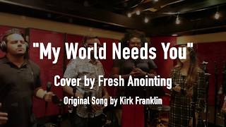 Kirk Franklin - My World Needs You (Cover by Fresh Anointing) Live at Vanquish Studios chords