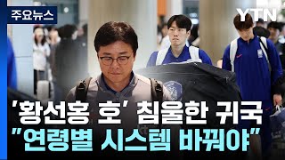 '황선홍 호' 침울한 분위기 속에 귀국..."연령별 시스템 바꿔야" / YTN