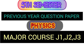 previous year question paper of physics 5th semester  major course  j1 to j3