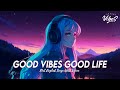 Good vibes good life  chill spotify playlist covers  motivational english songs with lyrics