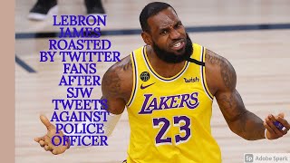 LEBRON JAMES ROASTED BY TWITTER AFTER RACIST SJW TWEETS AGAINST POLICE OFFICER