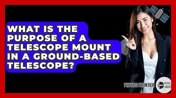 What Is The Purpose Of A Telescope Mount In A Ground-based Telescope? - Physics Frontier