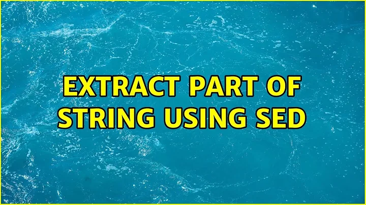 Unix & Linux: extract part of string using sed (3 Solutions!!)