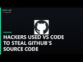 Hackers Used VS Code to STEAL GitHub's Source Code