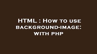 Full HTML : How to use background-image: with php Update