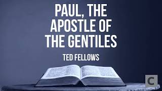01 - Paul, The Apostle of the Gentiles - Ted Fellows