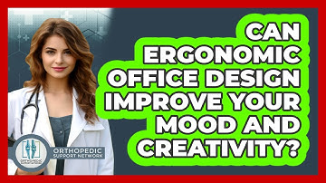 Can Ergonomic Office Design Improve Your Mood And Creativity? - Orthopedic Support Network