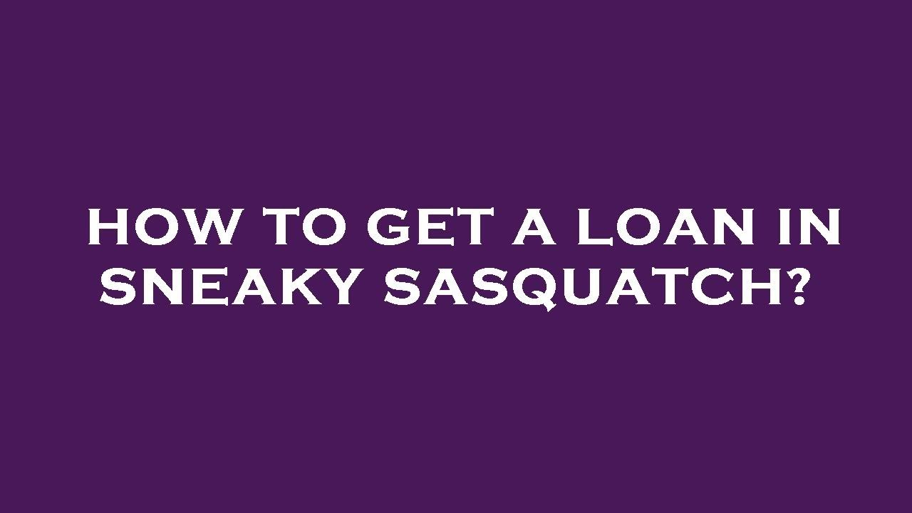 How to get a loan in sneaky sasquatch? YouTube