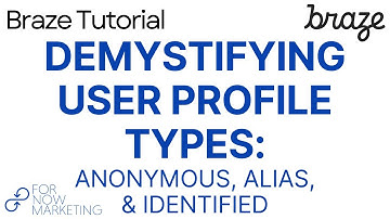 Braze Tutorial: Demystifying User Profile Types - Anonymous, Alias, & Identified