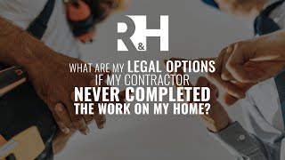 What Are my Legal Options if My Contractor Never Completed the Work on My Home? Q&A with Don Eby