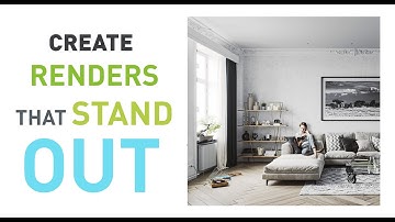 How to Create Renders that Stand Out