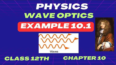 Wave Optics |NCERT Example 10.1| Class 12th Physics |