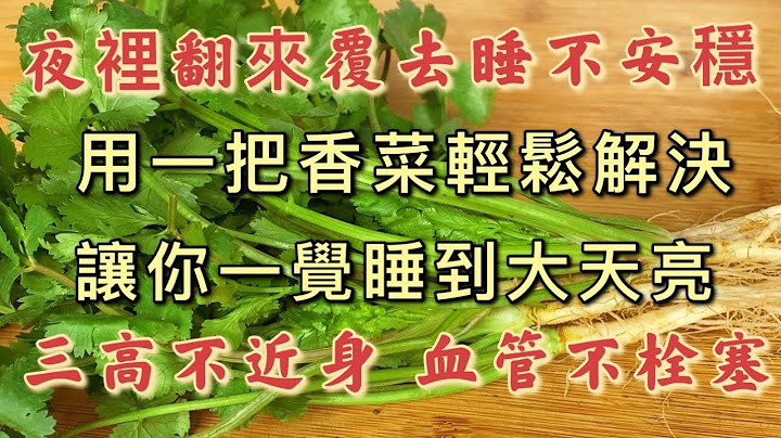 夜里翻来覆去睡不安稳，用一把香菜这样做，轻松解决，让你一觉睡到大天亮，三高不近身，血管干净不栓塞，【厨房美食多】 - 天天要闻