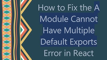 How to Fix the A Module Cannot Have Multiple Default Exports Error in React