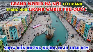 Khai Trương Siêu Dự Án Grand World Hà Nội, Liệu Có Hoành Tráng Như Grand World Phú Quốc???