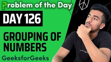 Day 126 - Grouping Of Numbers | Math | GFG POTD 5 Nov