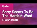 Karaoke Sorry Seems To Be The Hardest Word - Diana Krall *