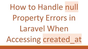 How to Handle null Property Errors in Laravel When Accessing created_at