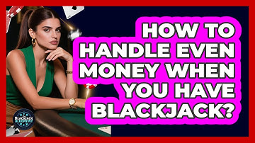How To Handle Even Money When You Have Blackjack?