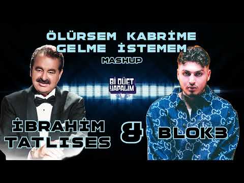 İBRAHİM TATLISES BLOK3 ÖLÜRSEM KABRİME GELME İSTEMEM MASHUP Blok3real Ibrahimtatlıses