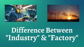 Difference Between Industry and Factory | Decoding the Distinct Roles of Industry and Factory!
