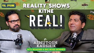 Ashutosh Kaushik - Big Boss & Roadies Winner on Reality Shows to Real Life, Fame & Controversy! EP 2