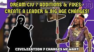 Dream Civ 7 Additions & Fixes: Create a Leader & Big Age Changes! | Civilization 7 Changes We Want