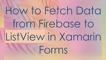 How to Fetch Data from Firebase to ListView in Xamarin Forms