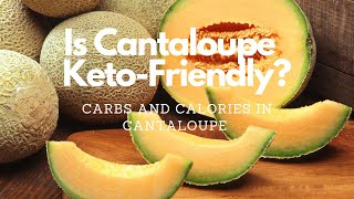 Is cantaloupe keto-friendly? carbs and calories in cantaloupe