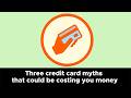 Three credit card myths that could be costing you money