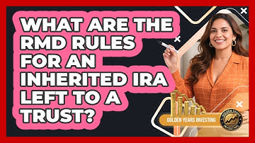 What Are The RMD Rules For An Inherited IRA Left To A Trust? - Golden Years Investing