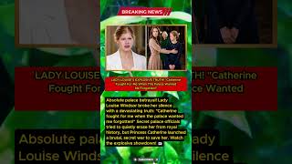 LADY LOUISE S EXPLOSIVE TRUTH CATHERINE FOUGHT ME WHEN THE PALACE WANTED ME FORGOTTEN